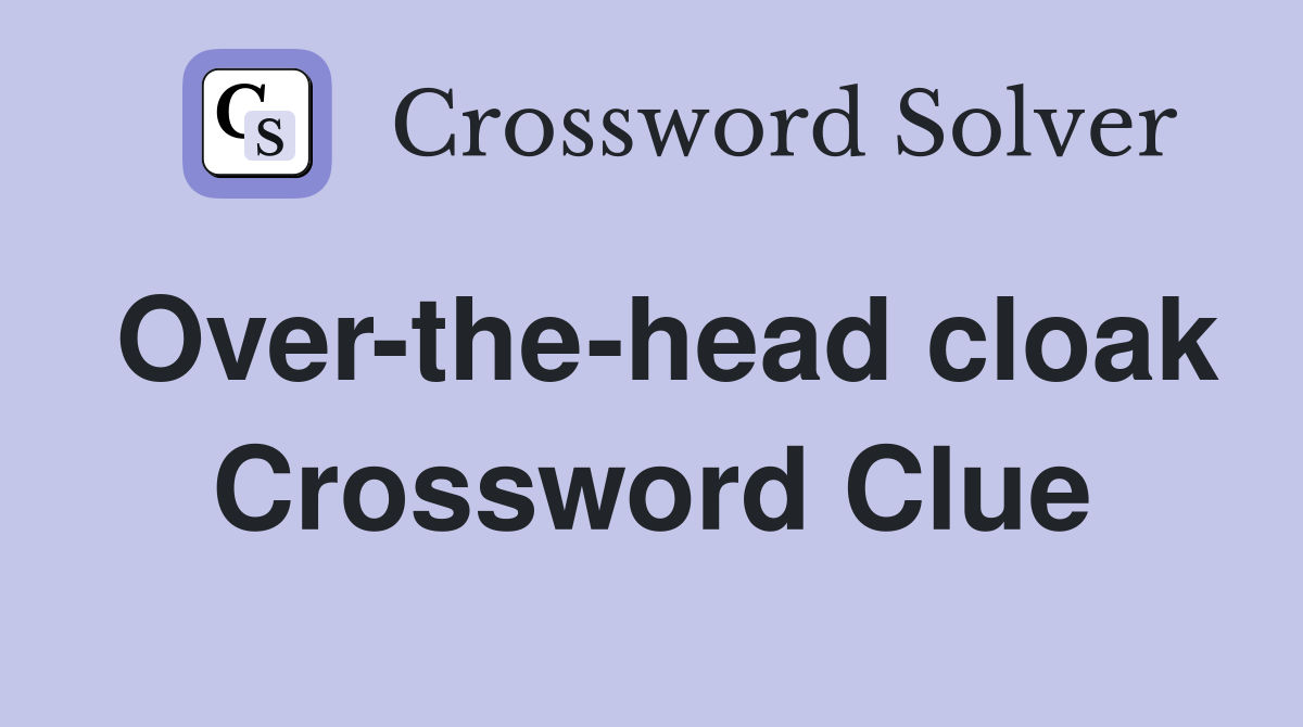 Over-the-head cloak Crossword Clue
