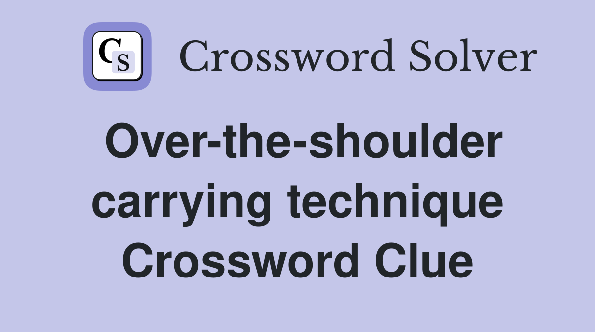 Over-the-shoulder carrying technique Crossword Clue