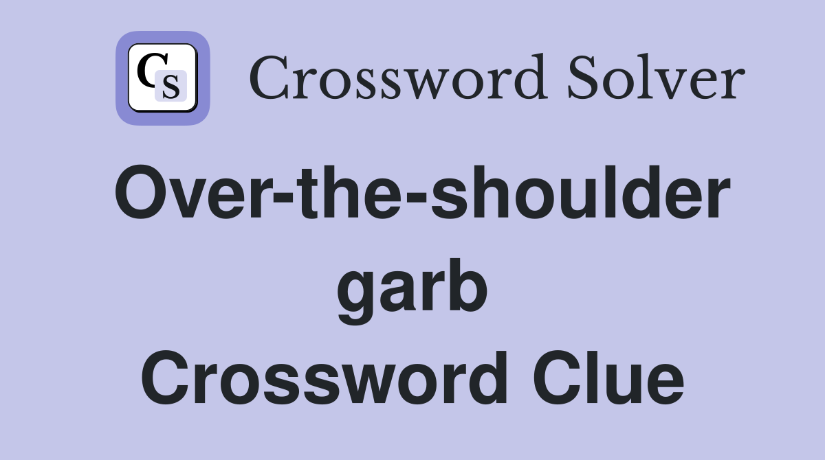 Over-the-shoulder garb Crossword Clue