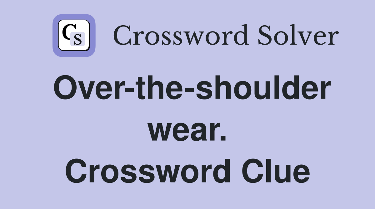 Over-the-shoulder wear. Crossword Clue