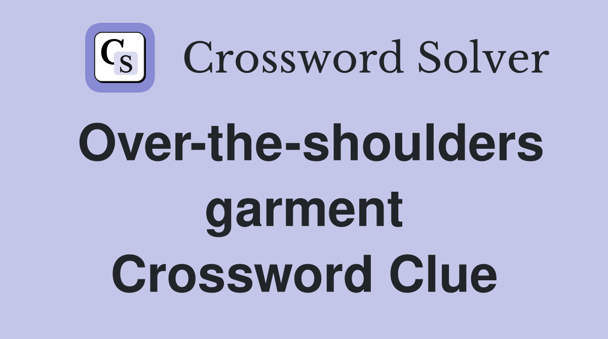 Over-the-shoulders garment Crossword Clue