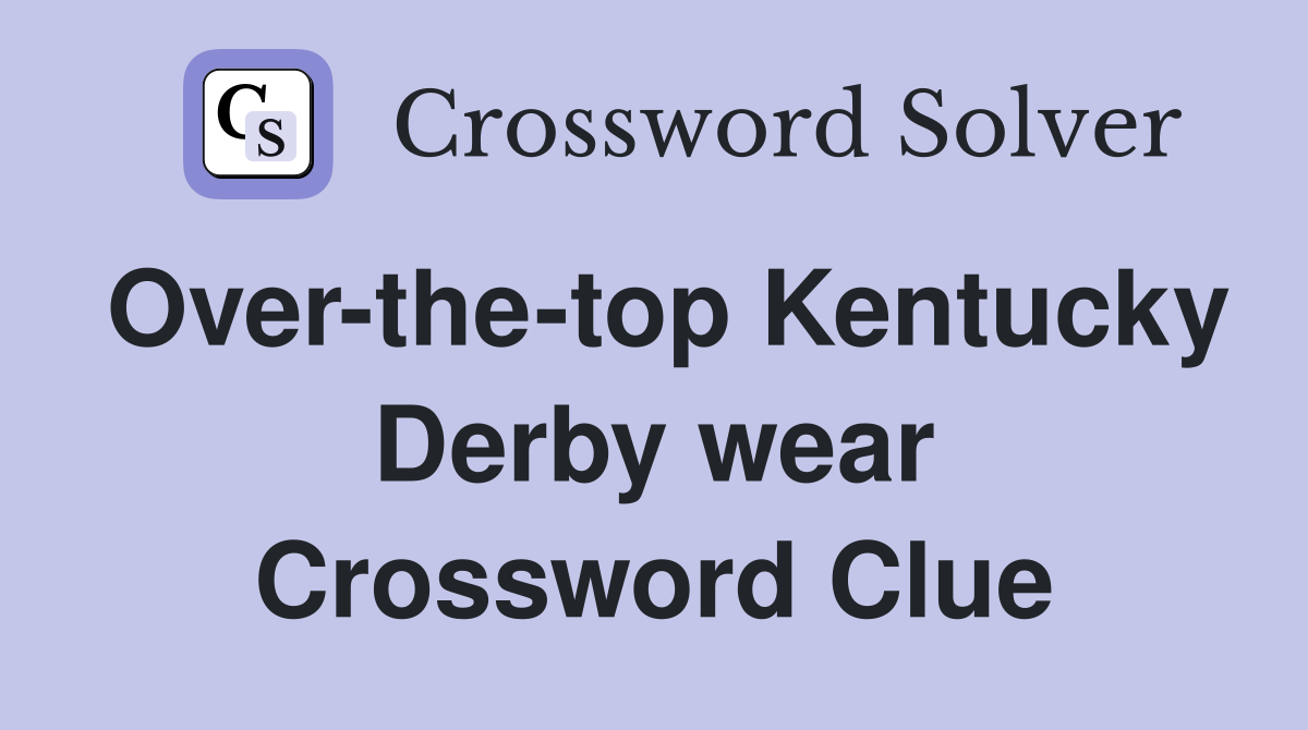 Over-the-top Kentucky Derby wear Crossword Clue