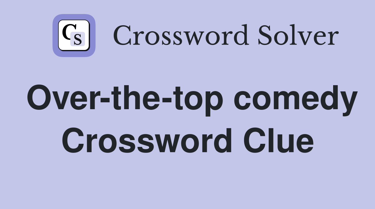 Over-the-top comedy Crossword Clue