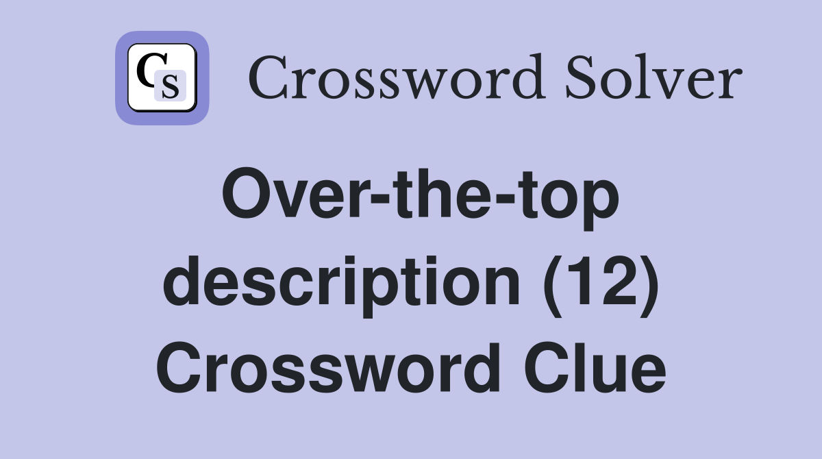Over-the-top description (12) Crossword Clue