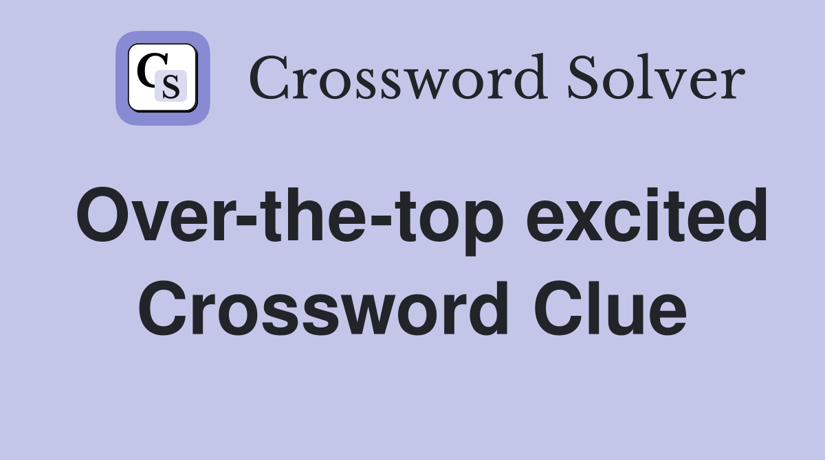 Over-the-top excited Crossword Clue