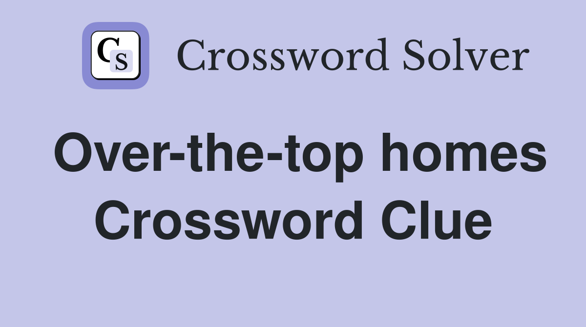 Over-the-top homes Crossword Clue