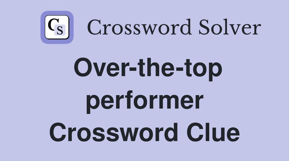 Over-the-top performer Crossword Clue