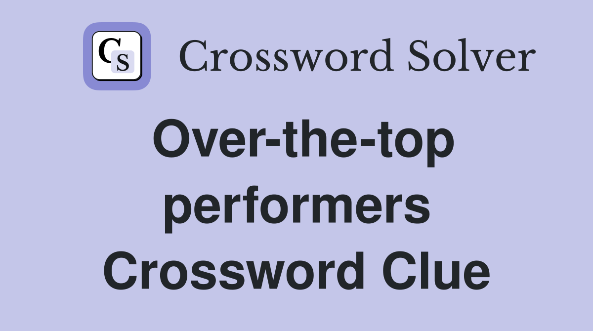 Over-the-top performers Crossword Clue