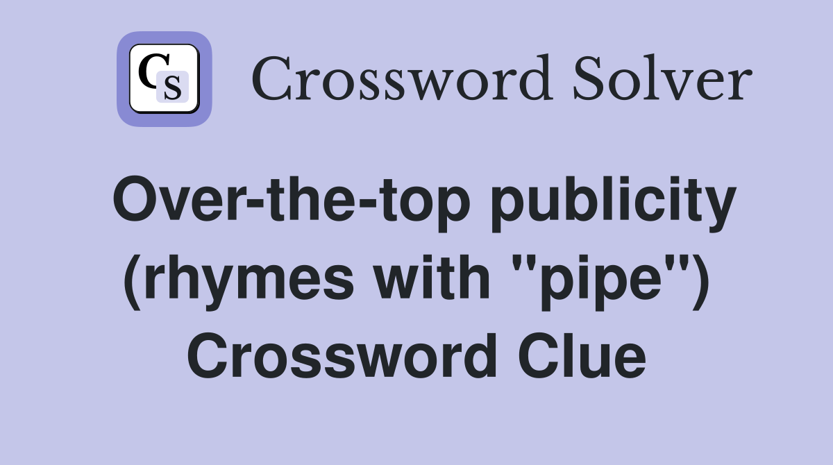 Over-the-top publicity (rhymes with "pipe") Crossword Clue