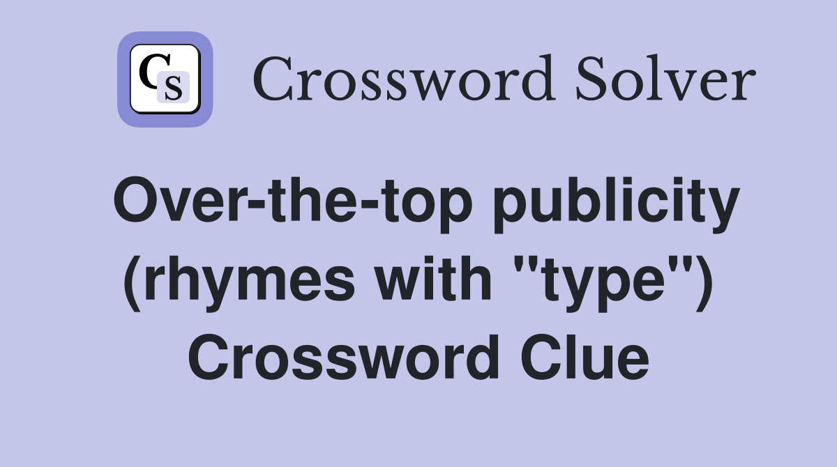 Over-the-top publicity (rhymes with "type") Crossword Clue