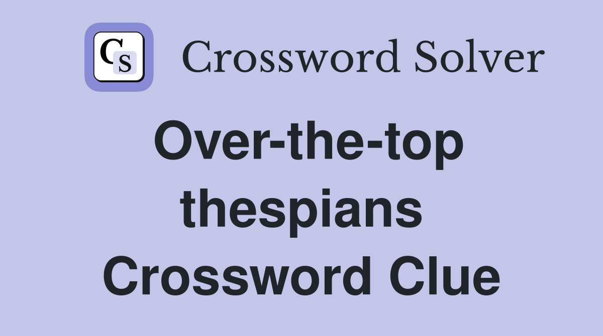 Over-the-top thespians Crossword Clue