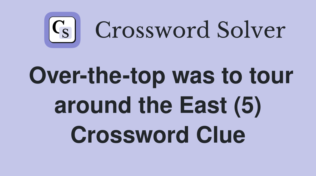 Over-the-top was to tour around the East (5) Crossword Clue
