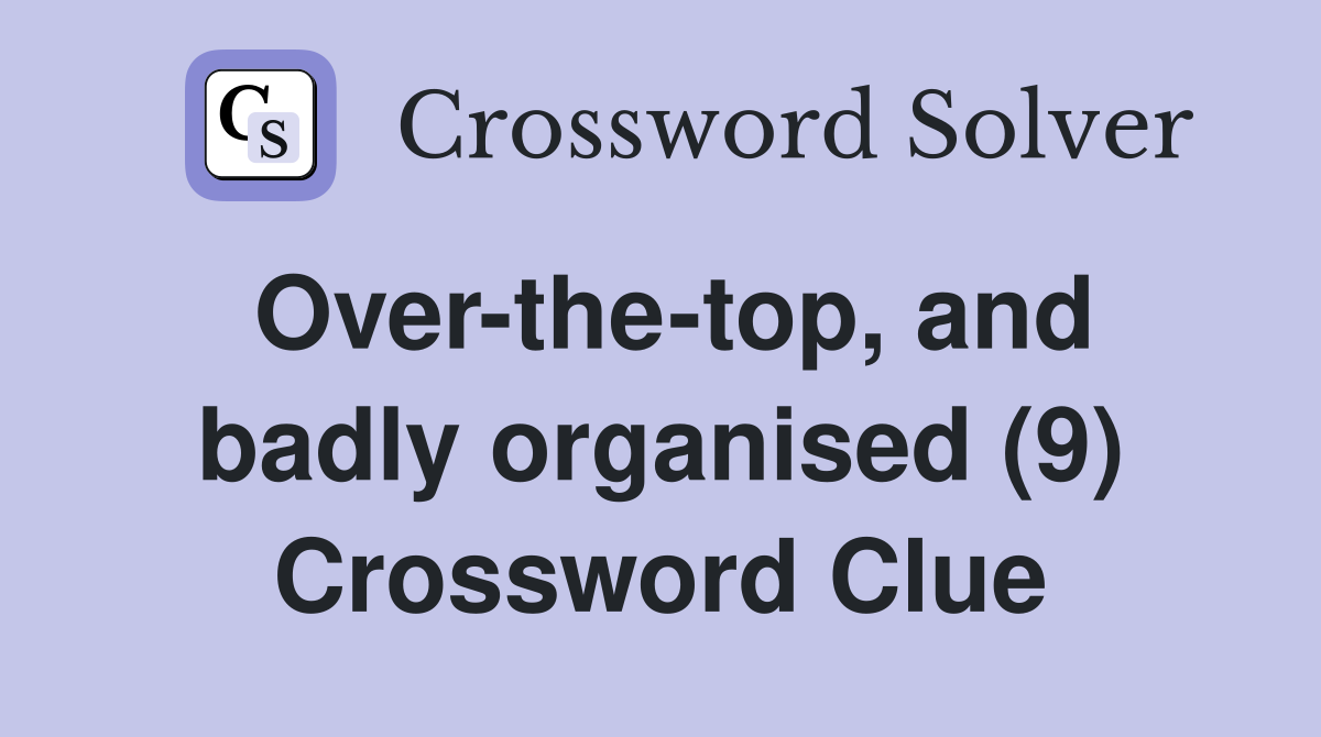 Over-the-top, and badly organised (9) Crossword Clue
