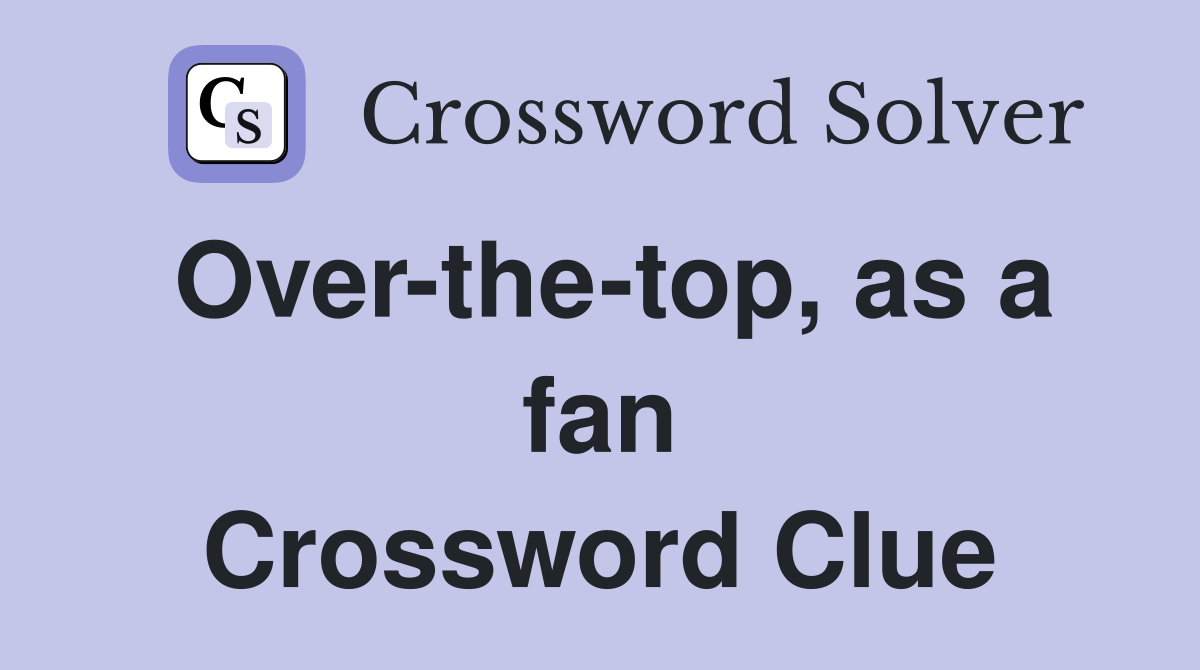 Over-the-top, as a fan Crossword Clue