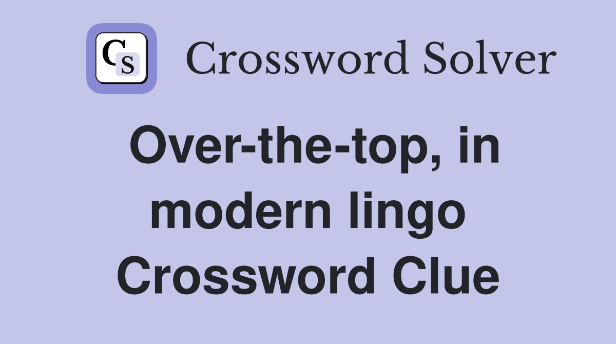 Over-the-top, in modern lingo Crossword Clue