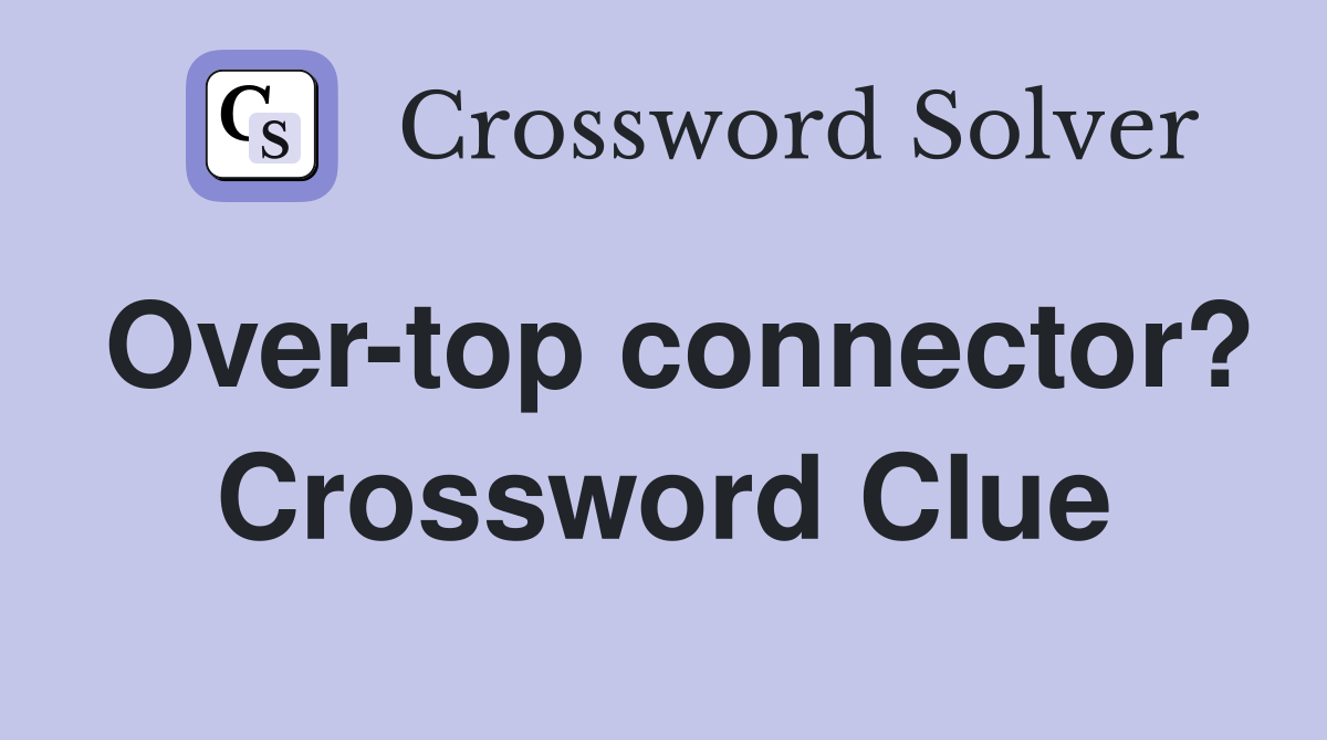 Over-top connector? Crossword Clue