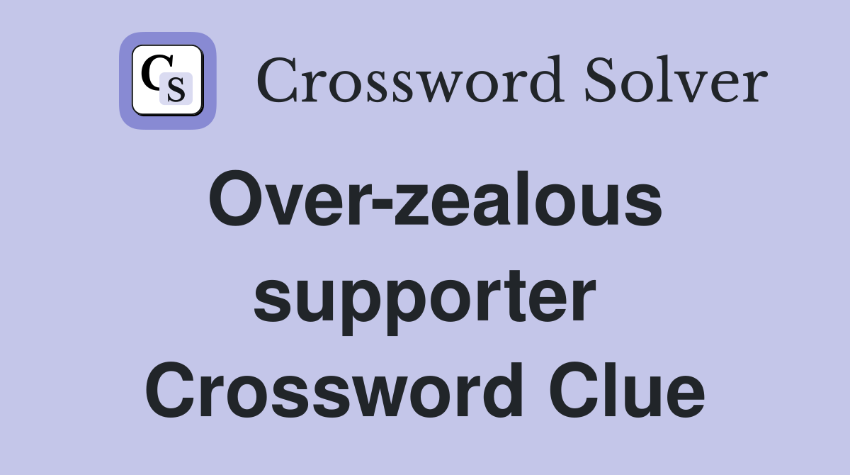 Over-zealous supporter Crossword Clue