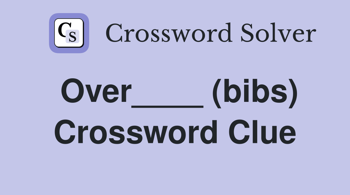 Over____ (bibs) Crossword Clue