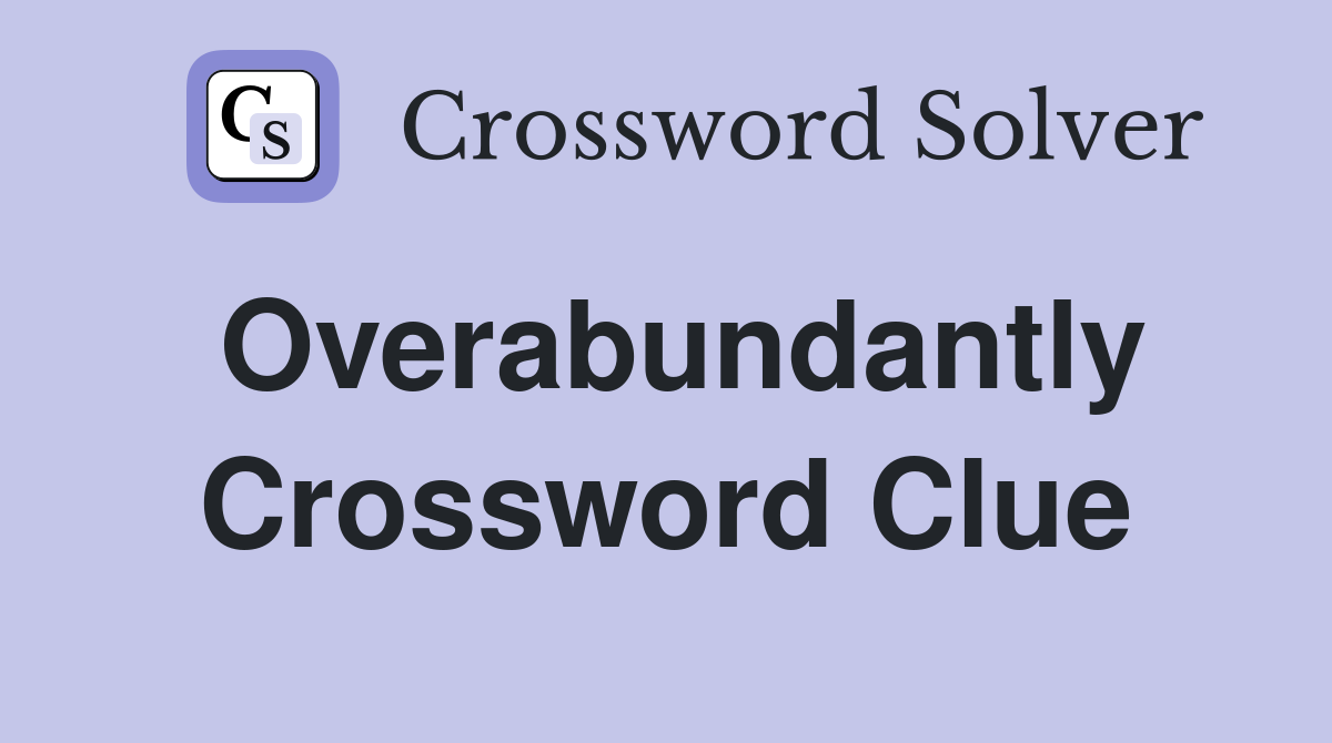 Overabundantly Crossword Clue