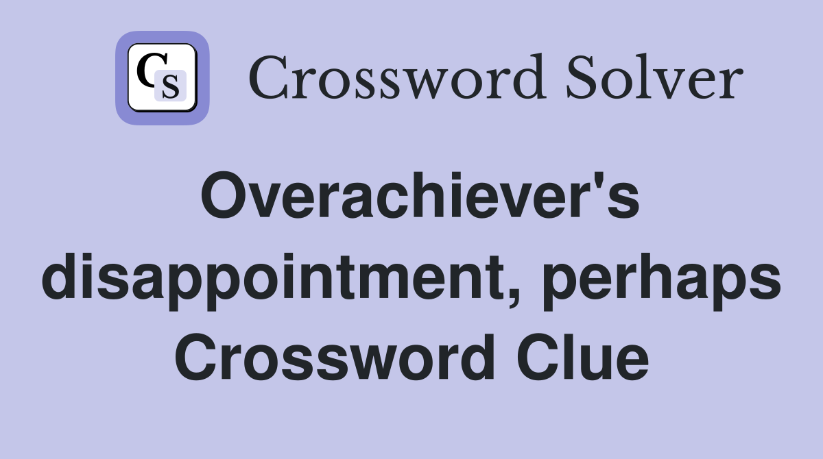 Overachiever's disappointment, perhaps Crossword Clue