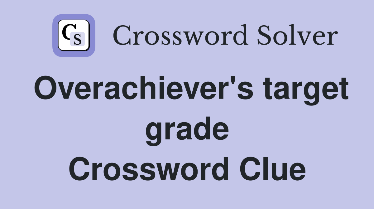 Overachiever's target grade Crossword Clue