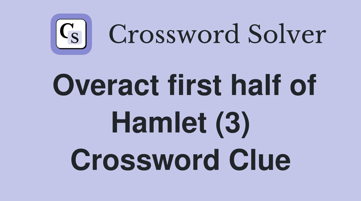 Overact first half of Hamlet (3) Crossword Clue