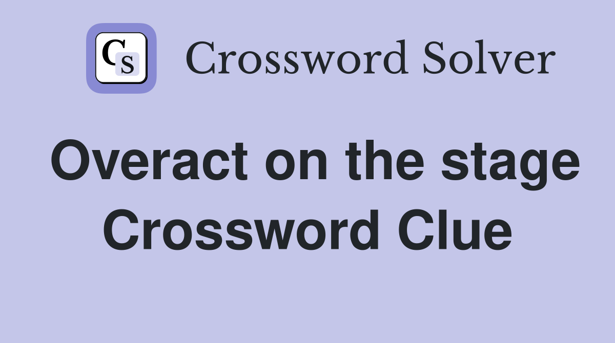 Overact on the stage Crossword Clue