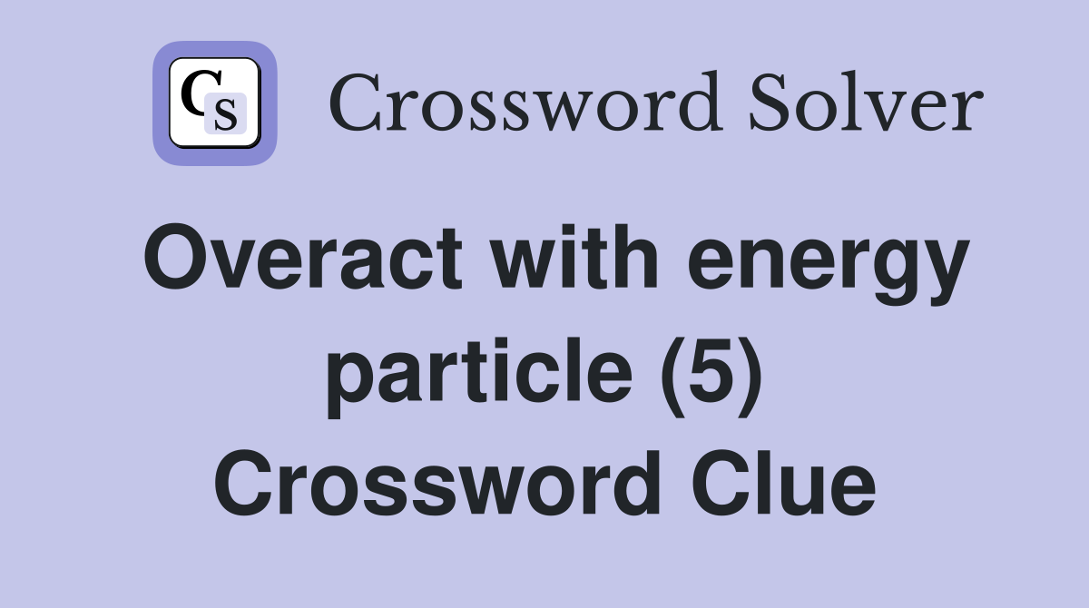 Overact with energy particle (5) Crossword Clue