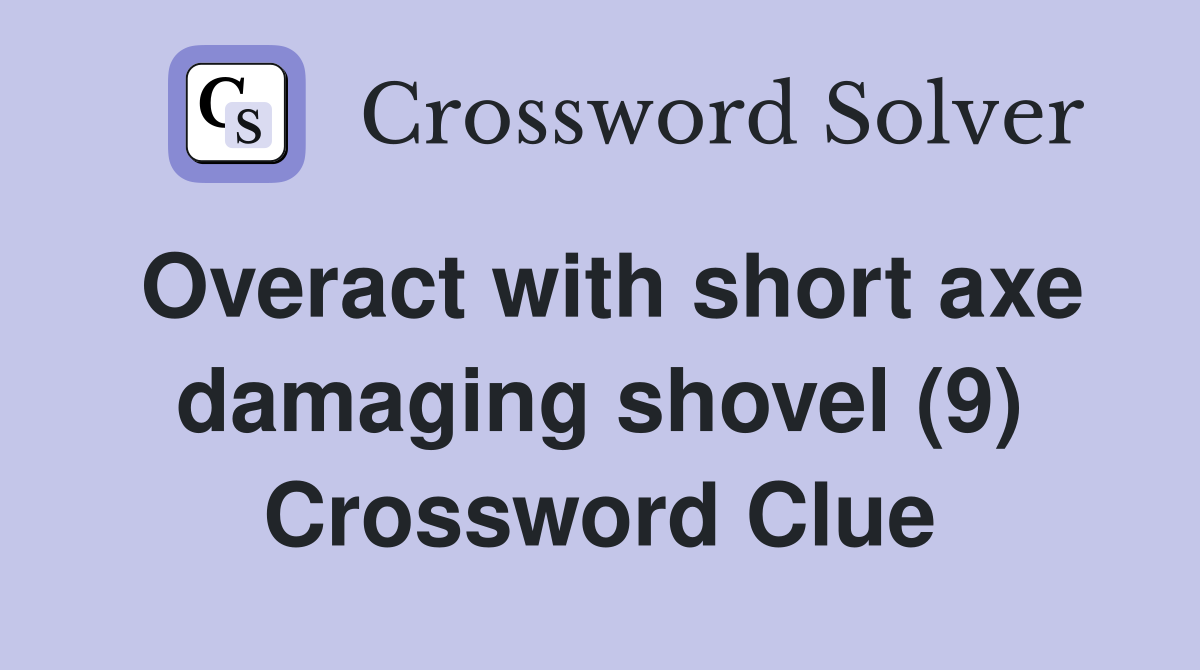 Overact with short axe damaging shovel (9) Crossword Clue