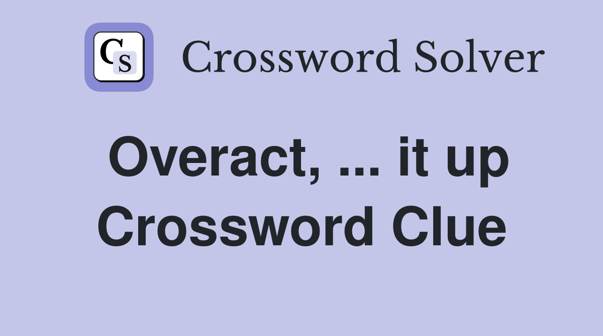 Overact, ... it up Crossword Clue