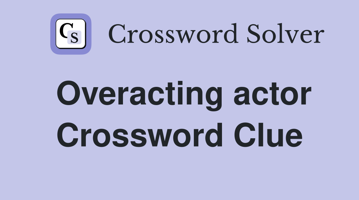 Overacting actor Crossword Clue