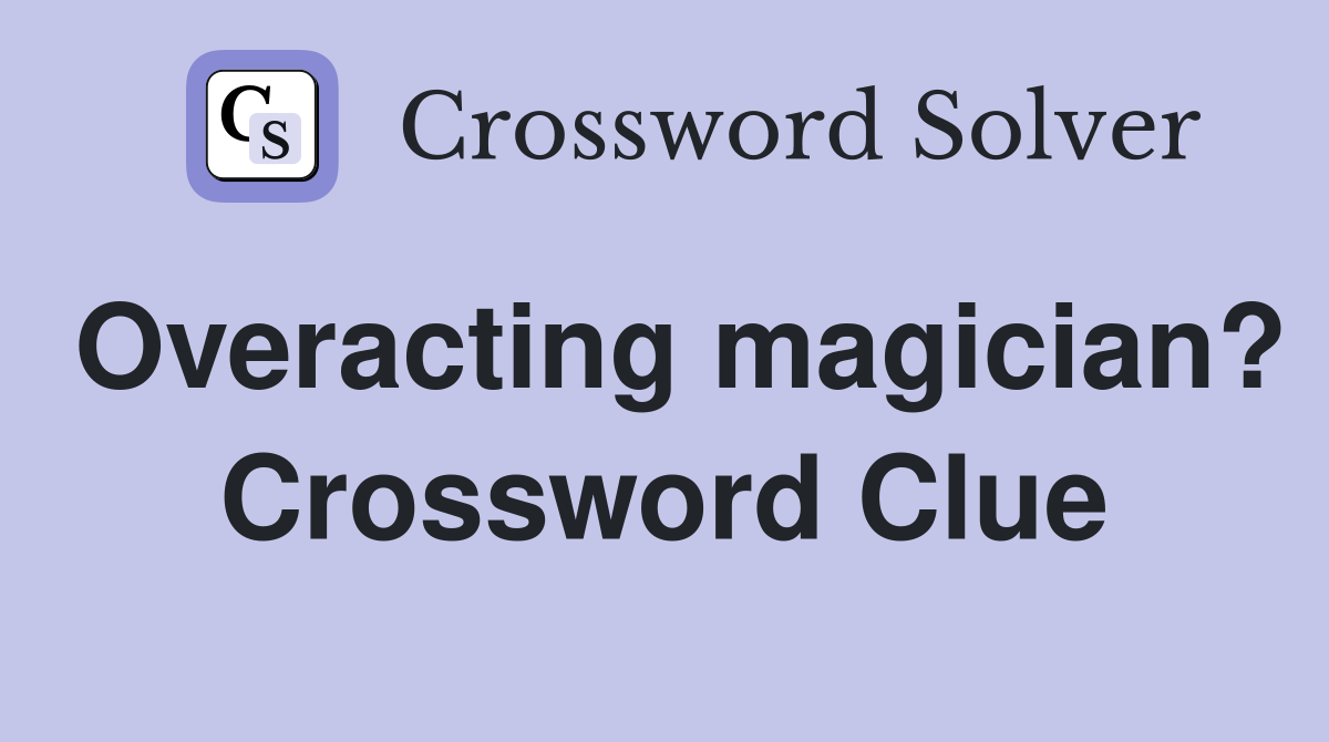 Overacting magician? Crossword Clue