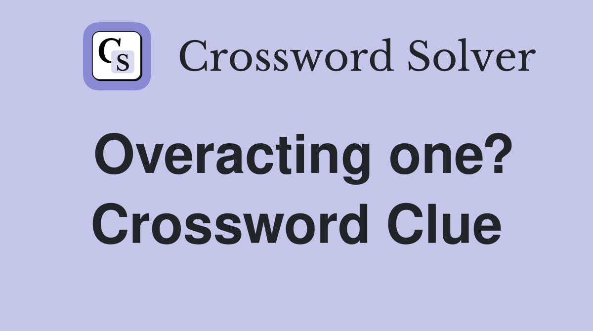 Overacting one? Crossword Clue