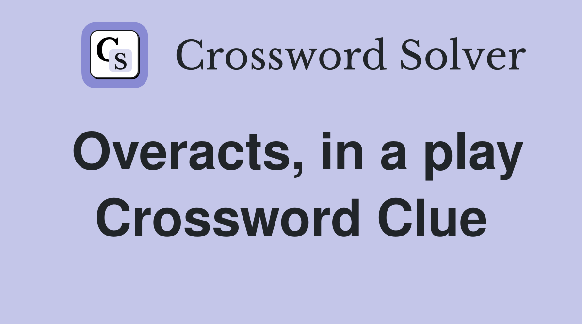 Overacts, in a play Crossword Clue