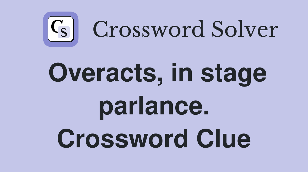Overacts, in stage parlance. Crossword Clue