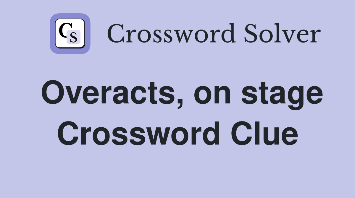 Overacts, on stage Crossword Clue