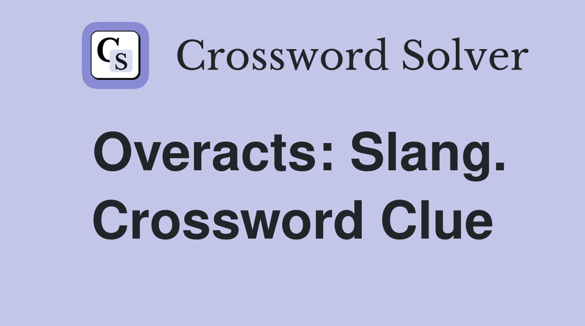 Overacts: Slang. Crossword Clue