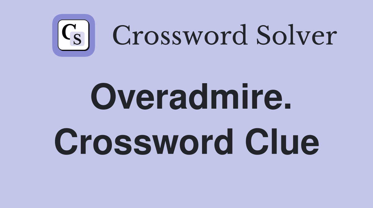 Overadmire. Crossword Clue