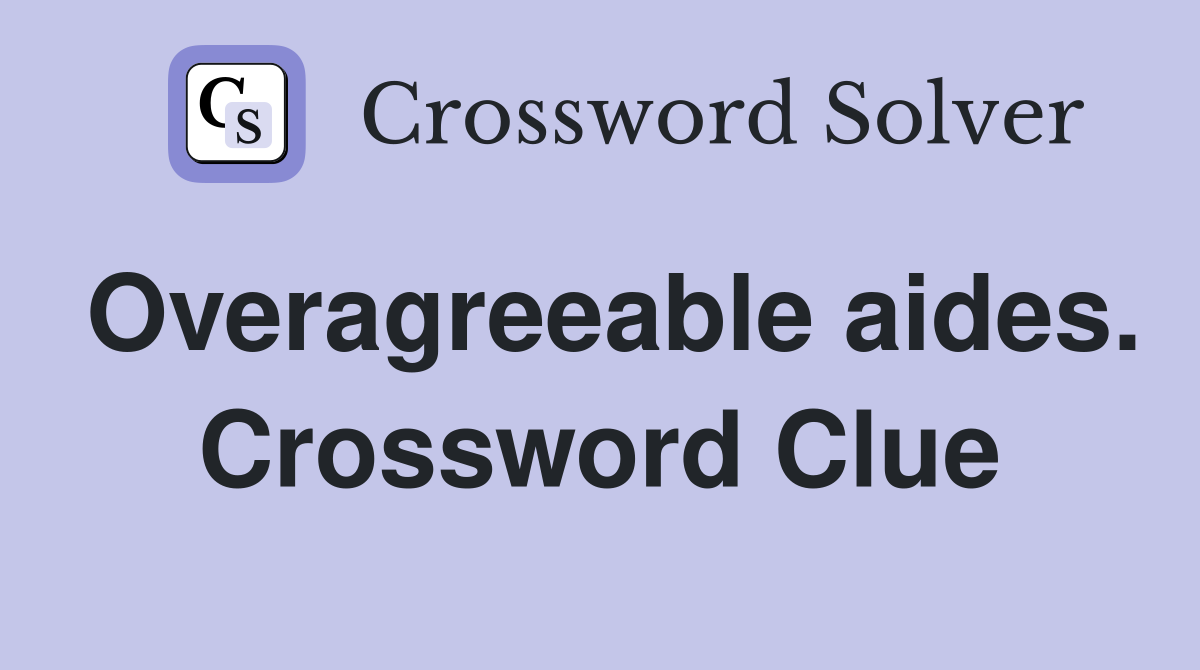 Overagreeable aides. Crossword Clue