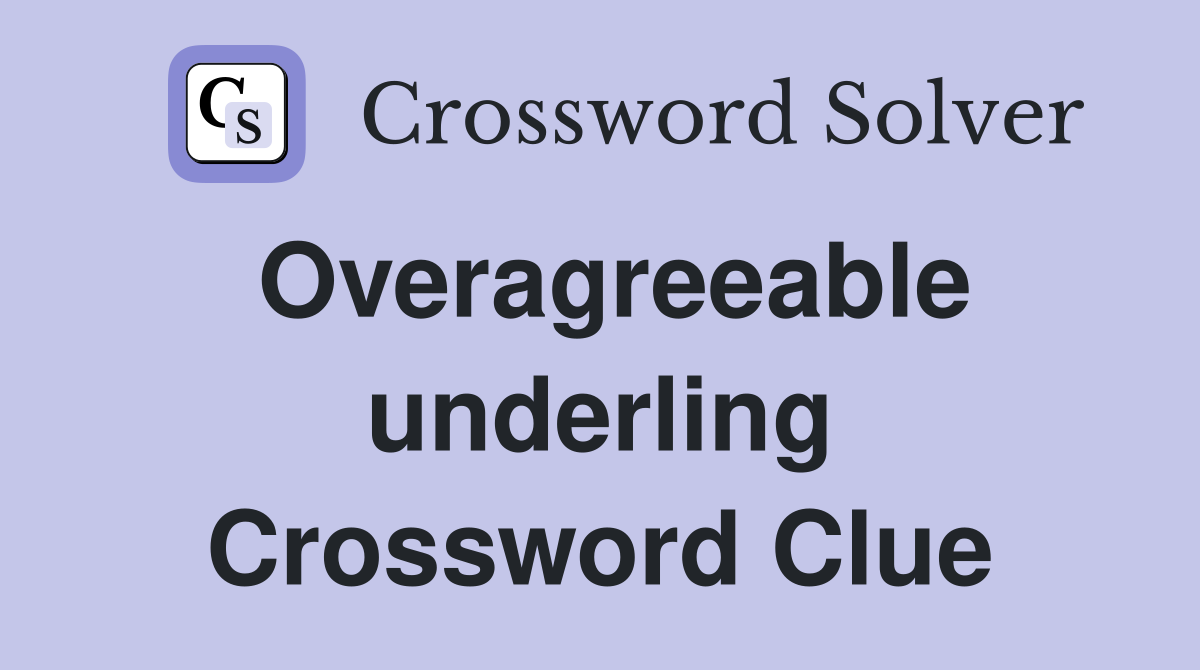 Overagreeable underling Crossword Clue