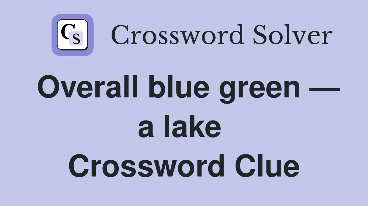 Overall blue green — a lake  Crossword Clue