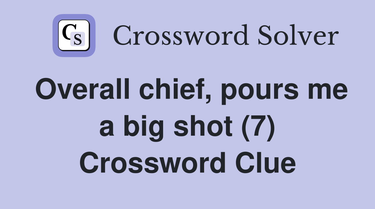 Overall chief, pours me a big shot (7) Crossword Clue