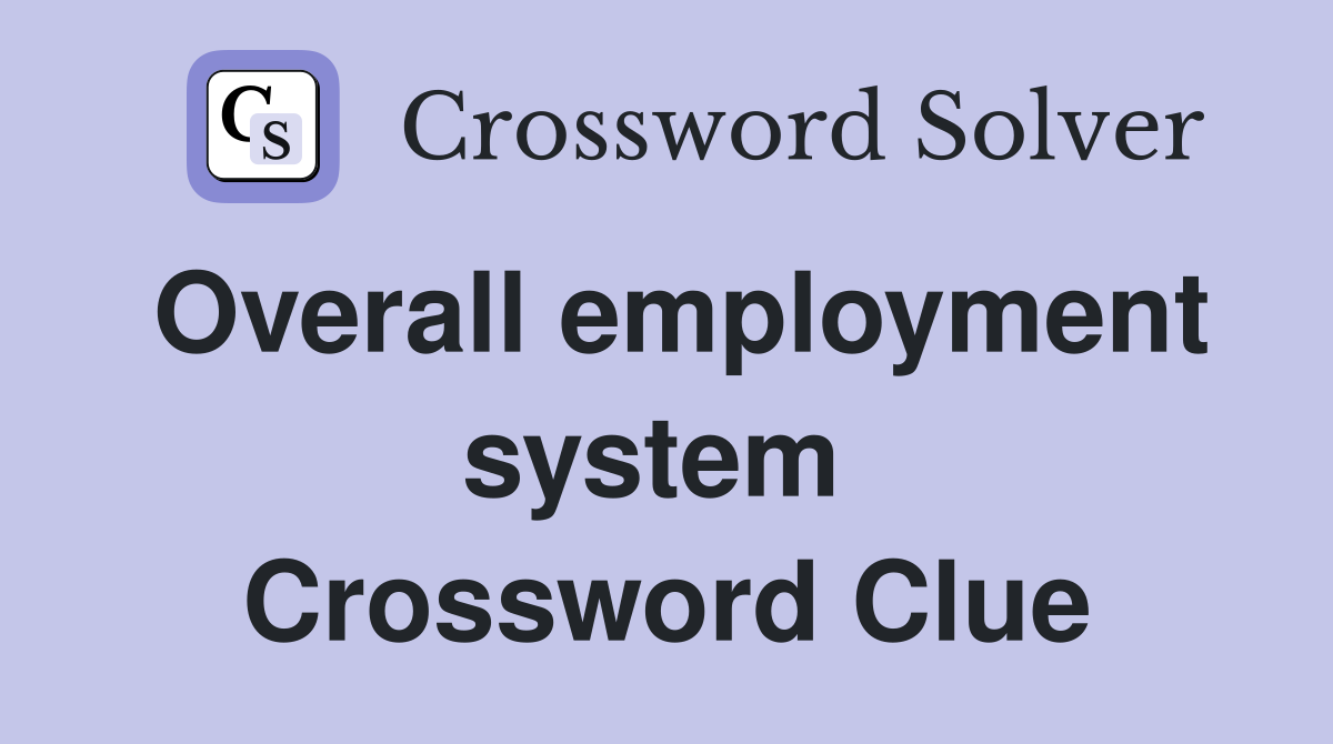 Overall employment system  Crossword Clue