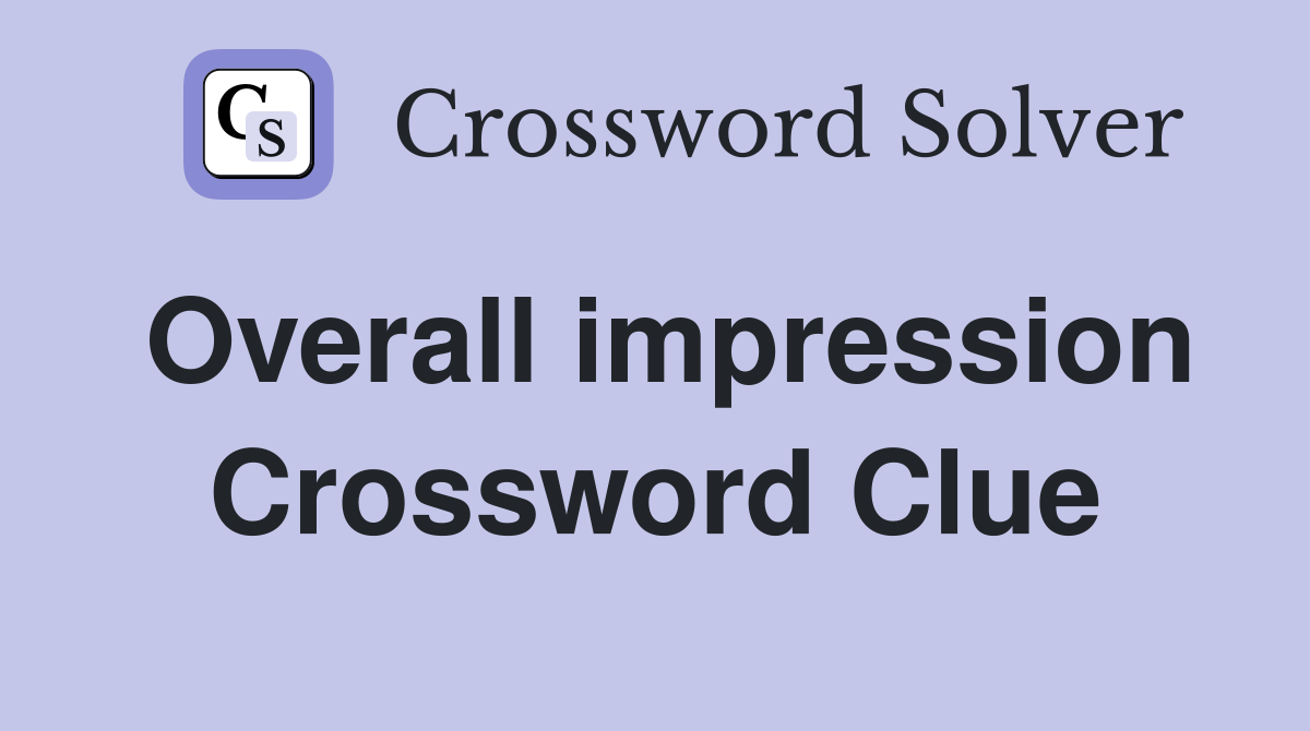 Overall impression Crossword Clue