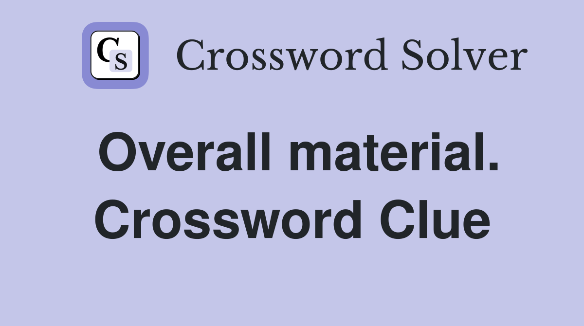 Overall material. Crossword Clue