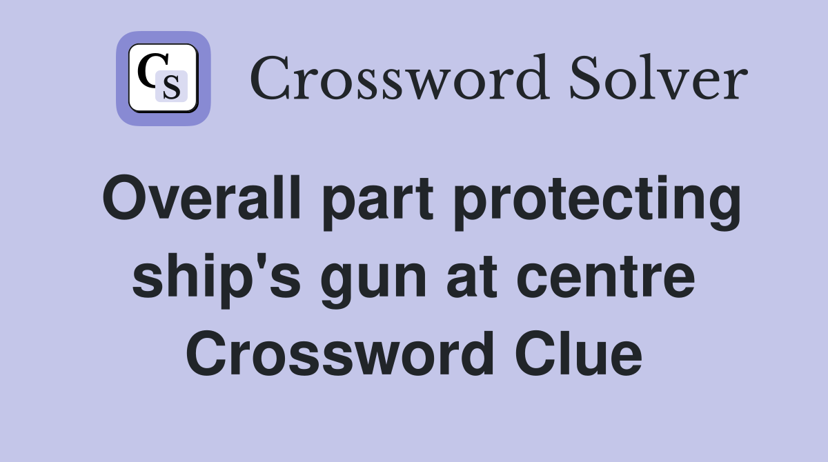 Overall part protecting ship's gun at centre Crossword Clue
