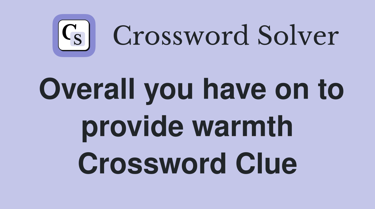 Overall you have on to provide warmth Crossword Clue