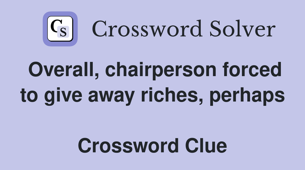 Overall, chairperson forced to give away riches, perhaps  Crossword Clue