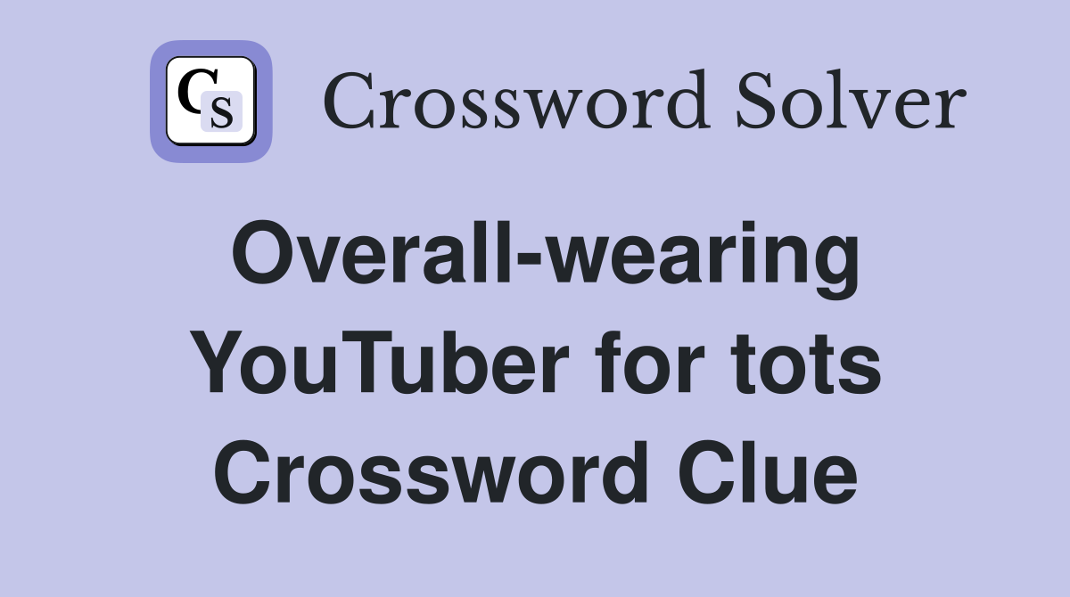 Overall-wearing YouTuber for tots Crossword Clue