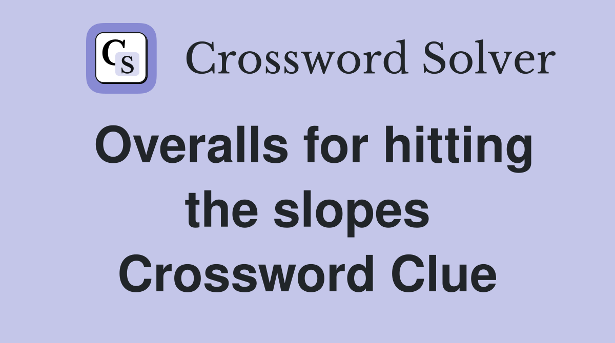 Overalls for hitting the slopes Crossword Clue